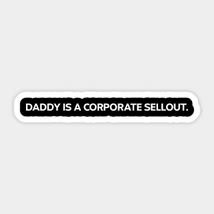 Daddy is a corporate sellout Sticker